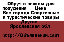 Обруч с песком для похудения.  › Цена ­ 500 - Все города Спортивные и туристические товары » Другое   . Ярославская обл.